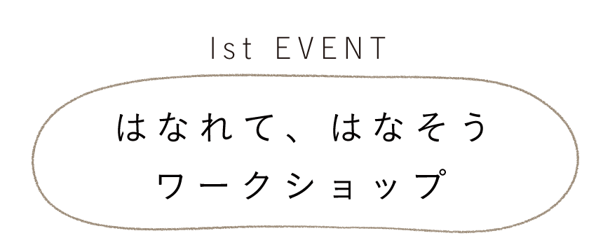 1st EVENT はなれて、はなそうワークショップ